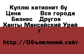 Куплю катионит бу › Цена ­ 100 - Все города Бизнес » Другое   . Ханты-Мансийский,Урай г.